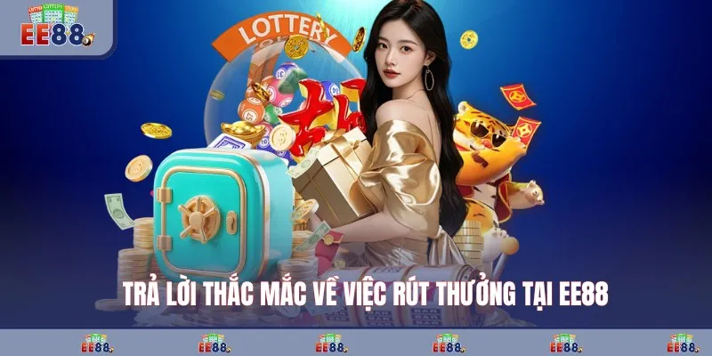 Trả lời thắc mắc về việc rút thưởng tại EE88